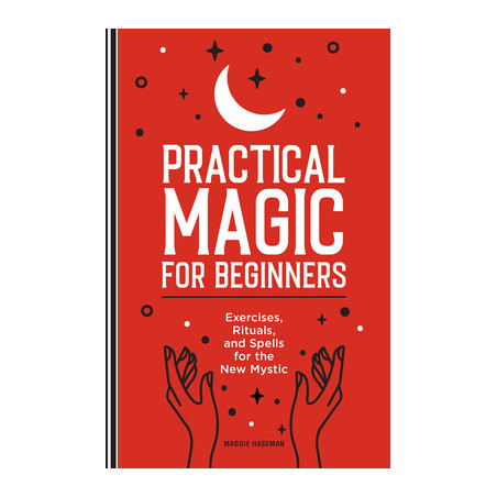 Practical Magic for Beginners: Exercises, Rituals, and Spells for the New Mystic