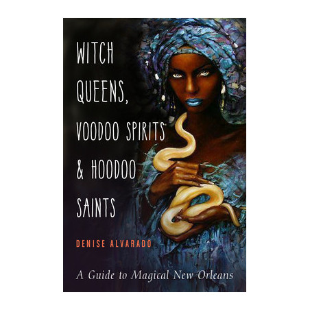 Witch Queens, Voodoo Spirits, and Hoodoo Saints: A Guide to Magical New Orleans