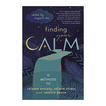 Finding Your Calm: Twelve Methods to Release Anxiety, Relieve Stress  Restore Peace