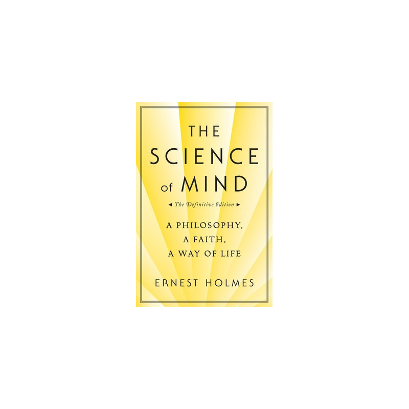 The Science of Mind: A Philosophy, a Faith, a Way of Life, the Definitive Edition