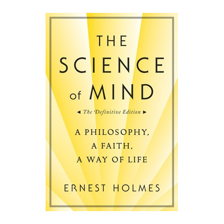 The Science of Mind: A Philosophy, a Faith, a Way of Life, the Definitive Edition