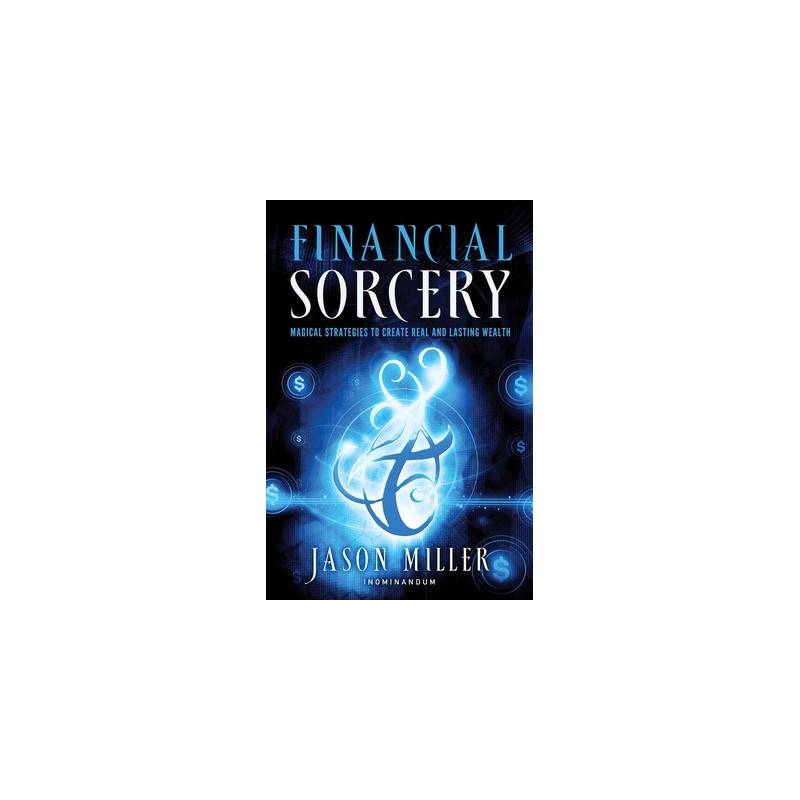 Financial Sorcery: Magical Strategies to Create Real and Lasting Wealth