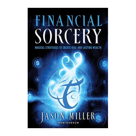 Financial Sorcery: Magical Strategies to Create Real and Lasting Wealth