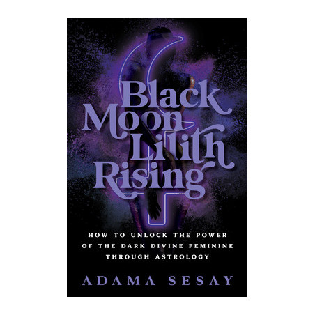 Black Moon Lilith Rising: How to Unlock the Power of the Dark Divine Feminine Through Astrology