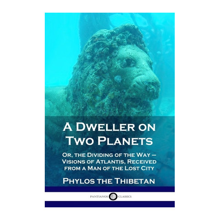 A Dweller on Two Planets: Or, the Dividing of the Way - Visions of Atlantis, Received from a Man of the Lost City