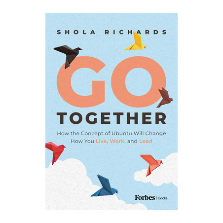 Go Together: How the Concept of Ubuntu Will Change How We Work, Live and Lead