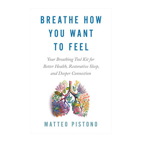 Breathe How You Want to Feel: Your Breathing Tool Kit for Better Health, Restorative Sleep, and Deeper Connection