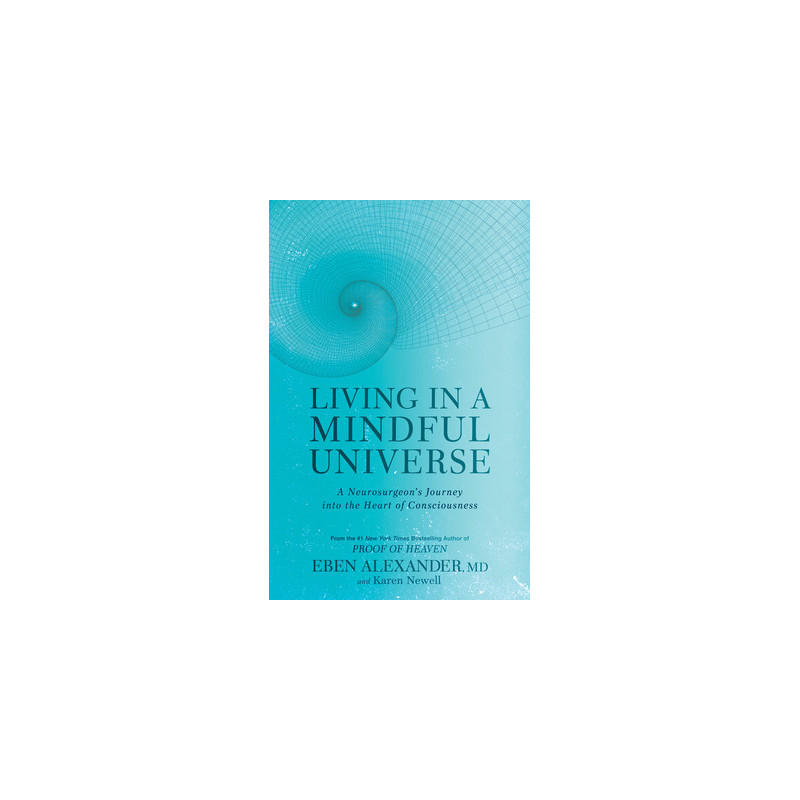 Living in a Mindful Universe: A Neurosurgeon's Journey Into the Heart of Consciousness