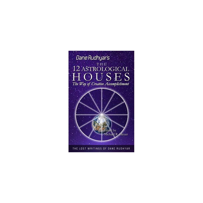 The Twelve Astrological Houses: The Way of Creative Accomplishment