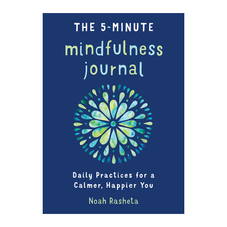 The 5-Minute Mindfulness Journal: Daily Practices for a Calmer, Happier You