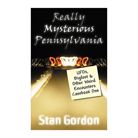 Really Mysterious Pennsylvania: UFOs, Bigfoot  Other Weird Encounters Casebook One