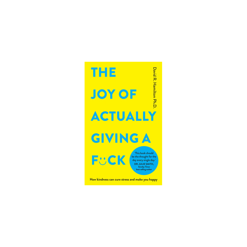 The Joy of Actually Giving a F*ck: How Kindness Can Cure Stress and Make You Happy