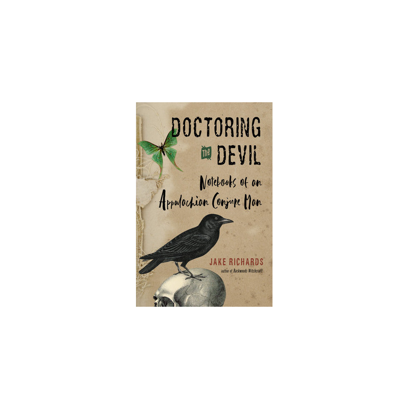 Doctoring the Devil: Appalachian Backwoods Witchcraft for Conjuring Love, Money, Justice, and Success