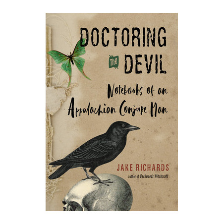 Doctoring the Devil: Appalachian Backwoods Witchcraft for Conjuring Love, Money, Justice, and Success