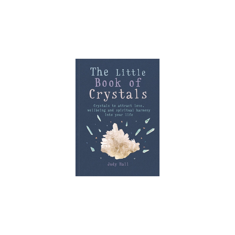 The Little Book of Crystals: Crystals to Attract Love, Wellbeing and Spiritual Harmony Into Your Life