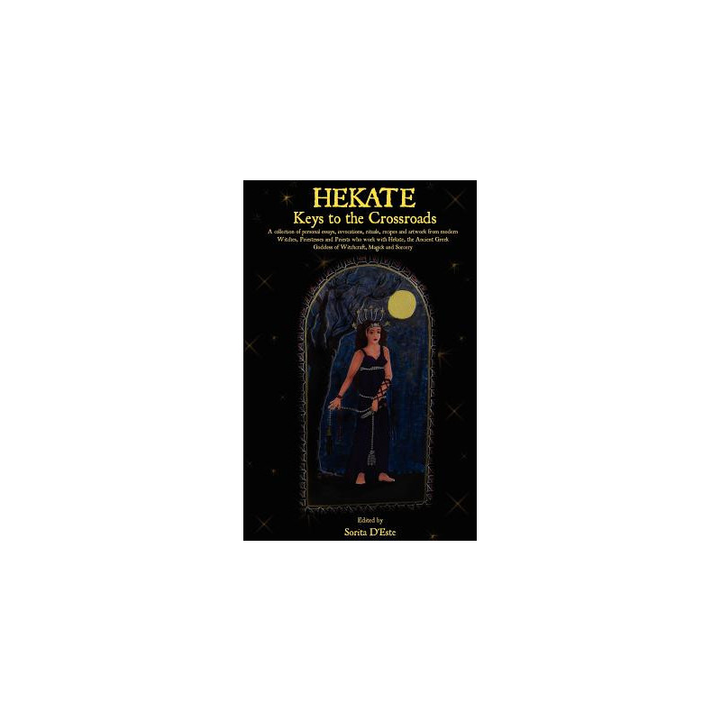 Hekate: Keys to the Crossroads: A collection of personal essays, invocations, rituals, recipes and artwork from modern Witches