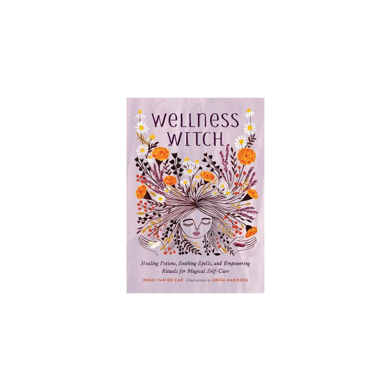 Wellness Witch: Healing Potions, Soothing Spells, and Empowering Rituals for Magical Self-Care