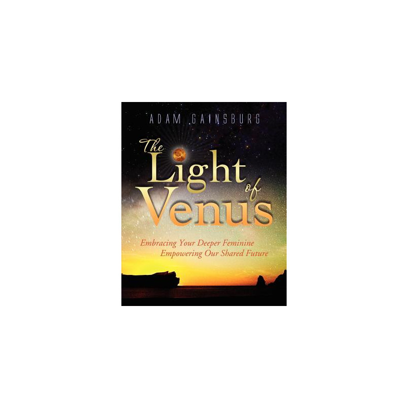 The Light of Venus: Embracing Your Deeper Feminine, Empowering Our Shared Future