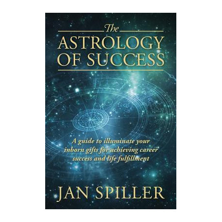 The Astrology of Success: A Guide to Illuminate Your Inborn Gifts for Achieving Career Success and Life Fulfillment