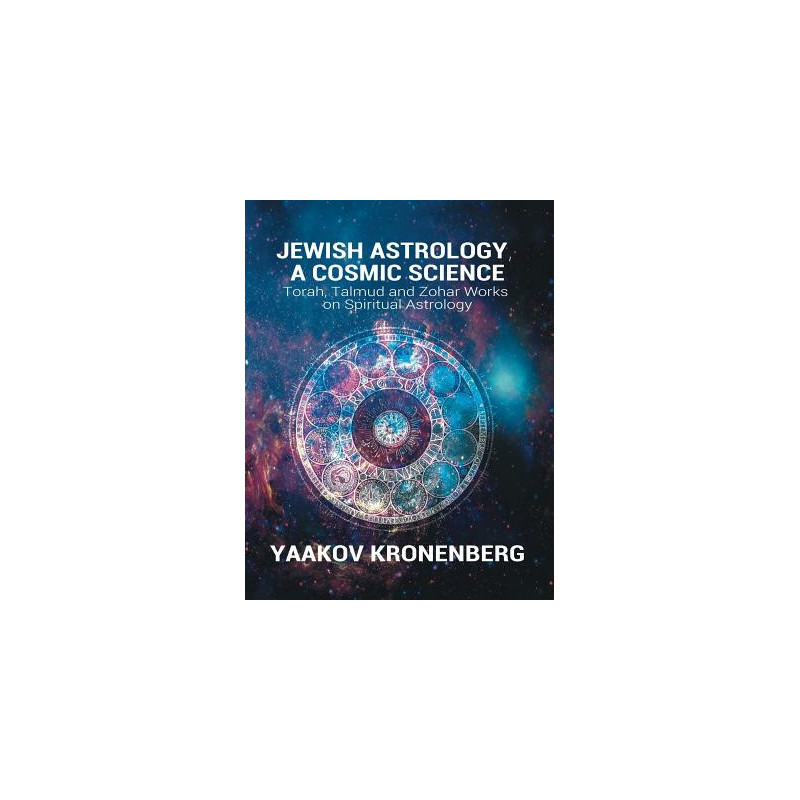 Jewish Astrology, A Cosmic Science: Torah, Talmud and Zohar Works on Spiritual Astrology