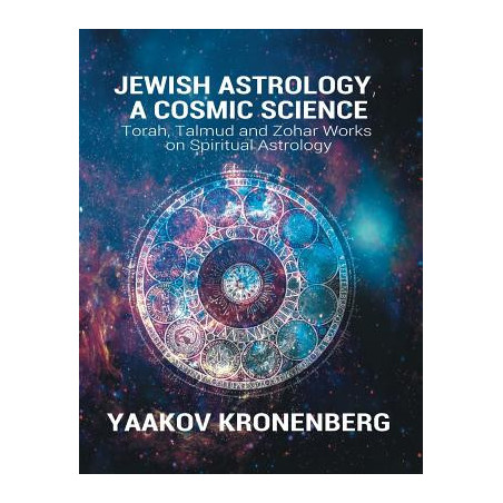 Jewish Astrology, A Cosmic Science: Torah, Talmud and Zohar Works on Spiritual Astrology