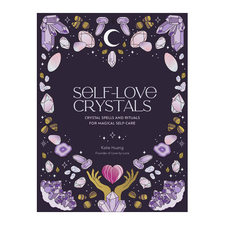 Self-Love Crystals: Crystal Spells and Rituals for Magical Self-Care