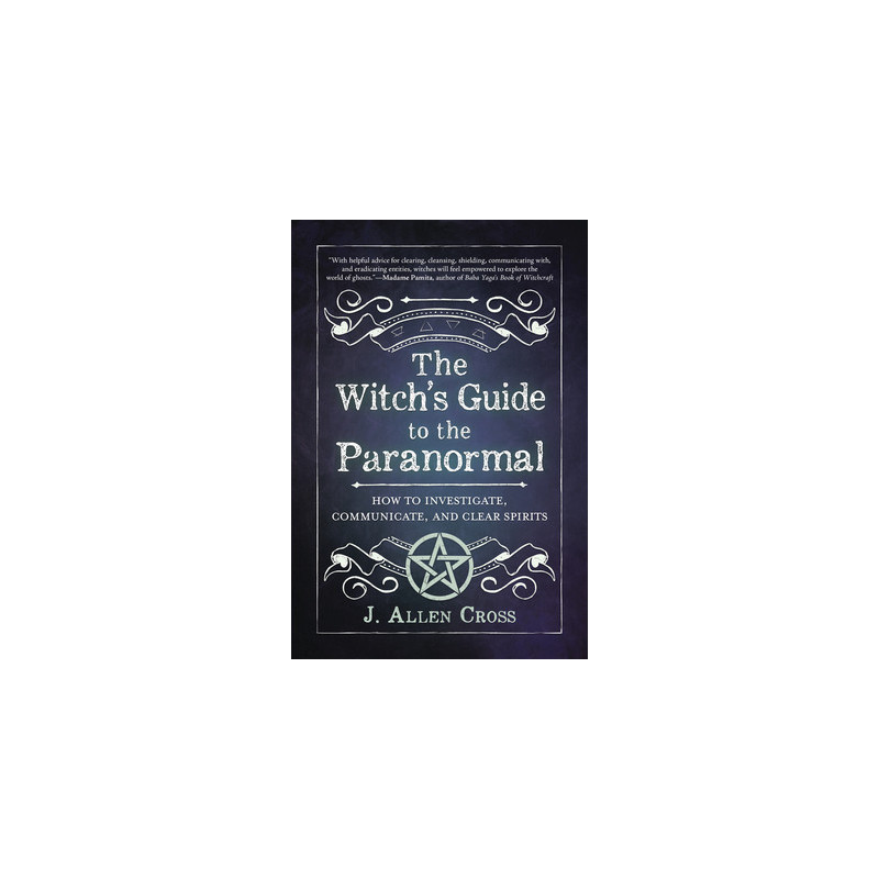 The Witch's Guide to the Paranormal: How to Investigate, Communicate, and Clear Spirits