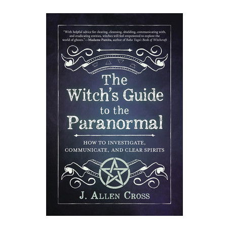 The Witch's Guide to the Paranormal: How to Investigate, Communicate, and Clear Spirits