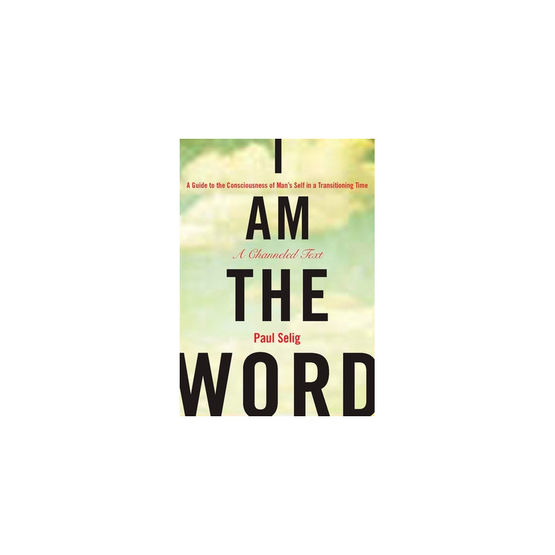 I Am the Word: A Guide to the Consciousness of Man's Self in a Transitioning Time