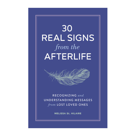 30 Real Signs from the Afterlife: Recognizing and Understanding Messages from Lost Loved Ones