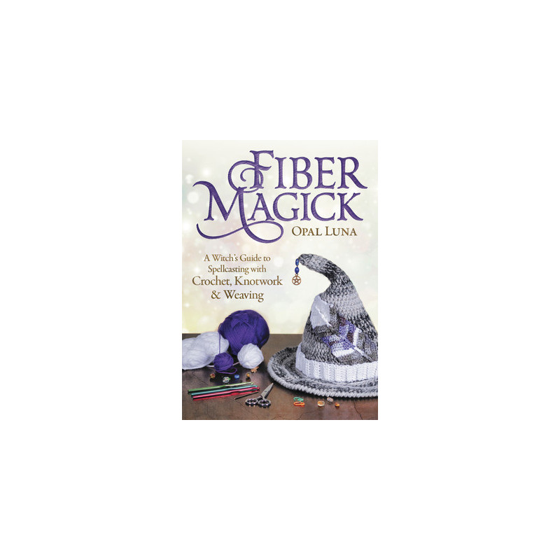 Fiber Magick: A Witch's Guide to Spellcasting with Crochet, Knotwork  Weaving