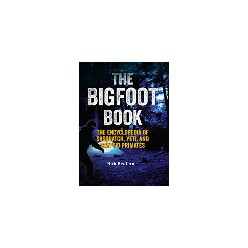 The Bigfoot Book: The Encyclopedia of Sasquatch, Yeti and Cryptid Primates