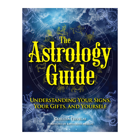 The Astrology Guide: Understanding Your Signs, Your Gifts, and Yourself