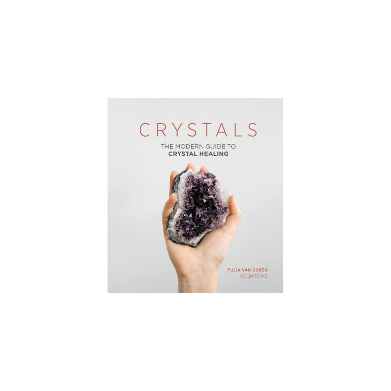 Crystals: The Modern Guide to Crystal Healing