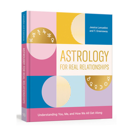 Astrology for Real Relationships: Understanding You, Me, and How We All Get Along