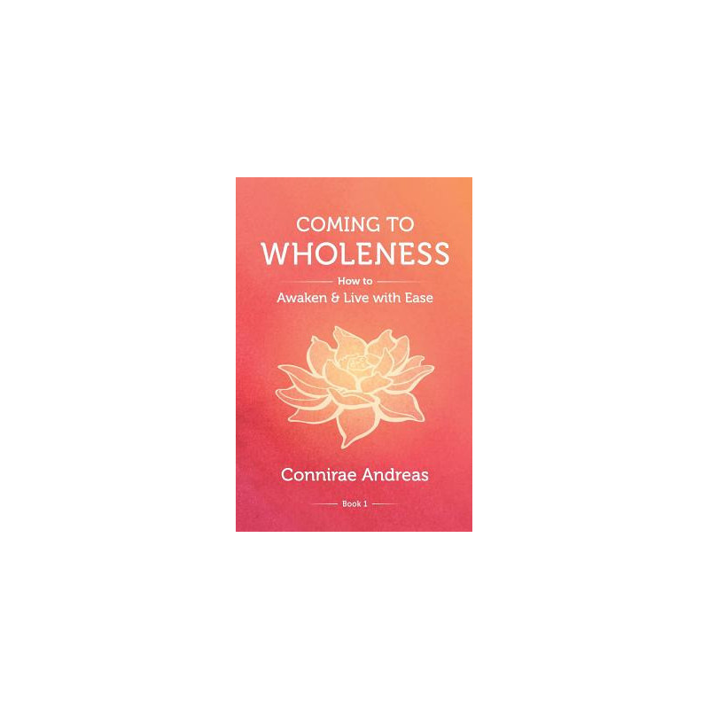 Coming to Wholeness: How to Awaken and Live with Ease