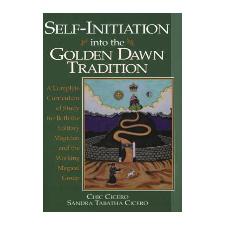 Self-Initiation Into the Golden Dawn Tradition: A Complete Cirriculum of Study for Both the Solitary Magician and the Working Ma