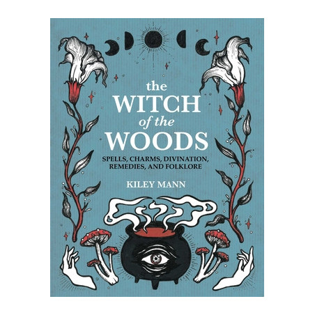 The Witch of the Woods: Spells, Charms, Divination, Remedies, and Folklore