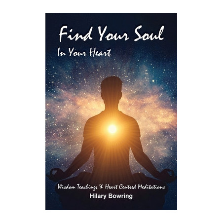 Find Your Soul In Your Heart: Wisdom Teachings and Heart Centred Meditations