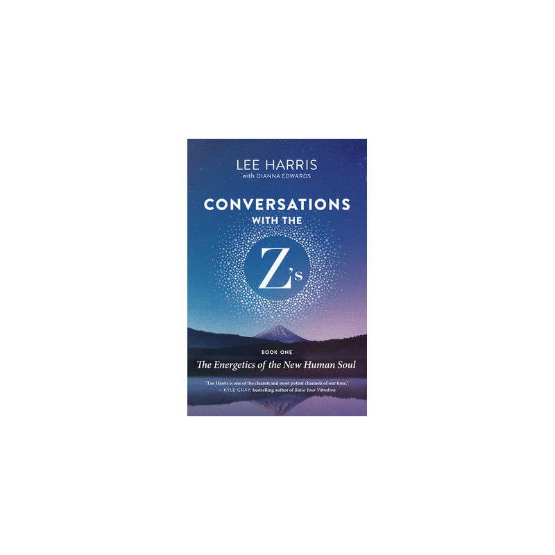 Conversations with the Z'S, Book One: The Energetics of the New Human Soul