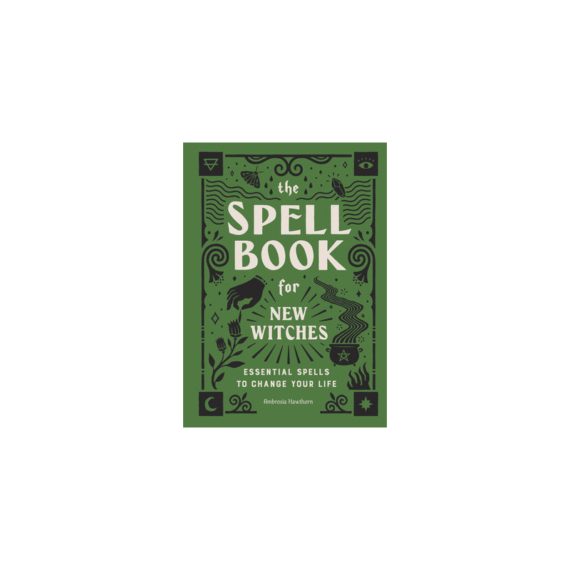 The Spell Book for New Witches: Essential Spells to Change Your Life