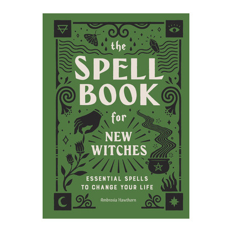 The Spell Book for New Witches: Essential Spells to Change Your Life