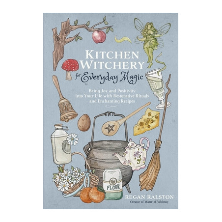 Kitchen Witchery for Everyday Magic: Bring Joy and Positivity Into Your Life with Restorative Rituals and Enchanting Recipes