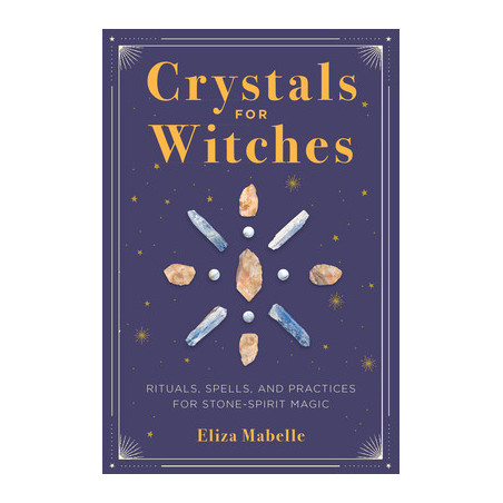 Crystals for Witches: Rituals, Spells, and Practices for Stone Spirit Magic