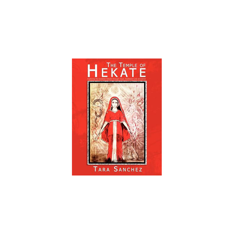 The Temple of Hekate: Exploring the Goddess Hekate Through Ritual, Meditation and Divination