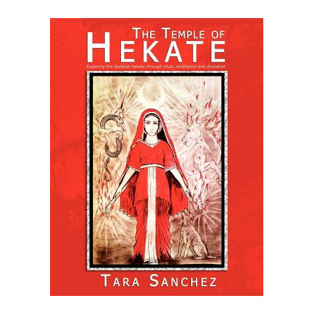 The Temple of Hekate: Exploring the Goddess Hekate Through Ritual, Meditation and Divination