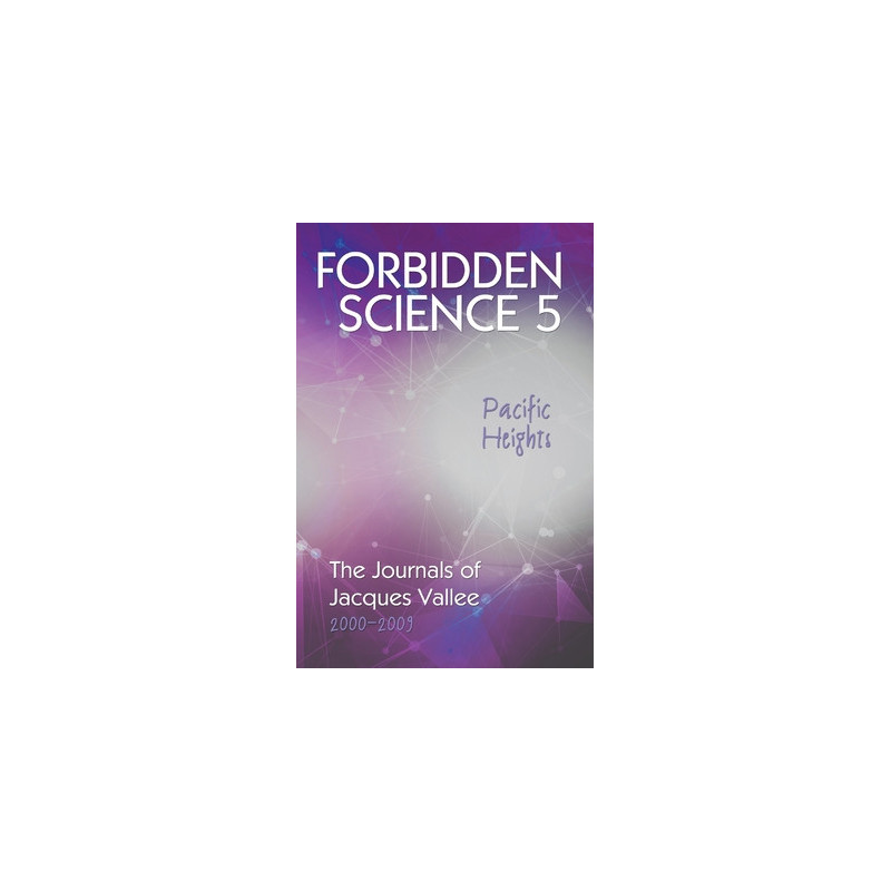 Forbidden Science 5, Pacific Heights: The Journals of Jacques Vallee 2000-2009