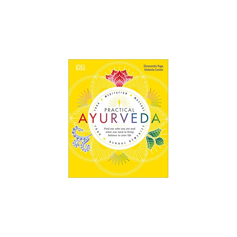 Practical Ayurveda: Find Out Who You Are and What You Need to Bring Balance to Your Life