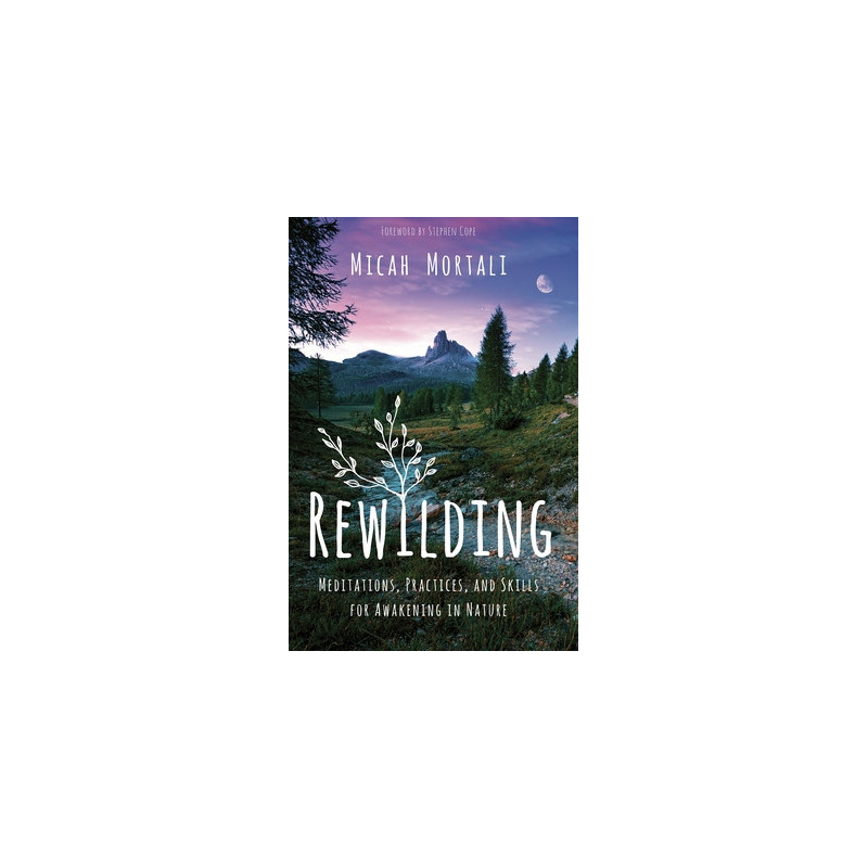 Rewilding: Meditations, Practices, and Skills for Awakening in Nature