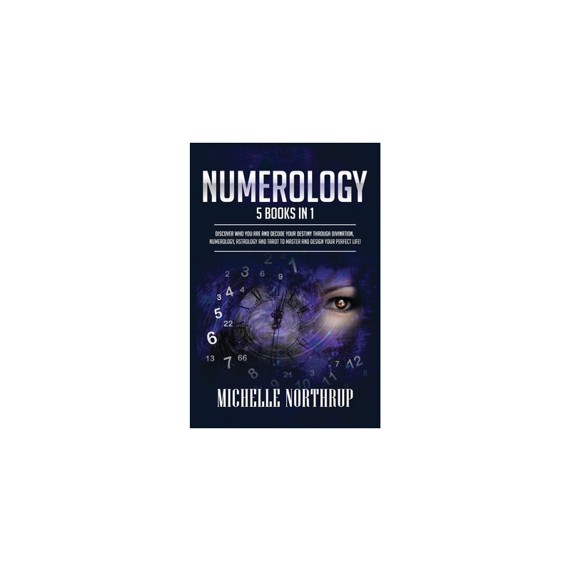 Numerology: 5 Books in 1: Discover Who You Are and Decode Your Destiny through Divination, Numerology, Astrology and Tarot to Ma